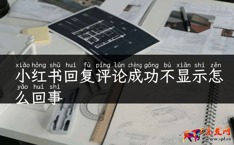 小红书回复评论成功不显示怎么回事