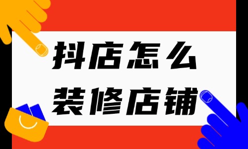抖店怎么装修店铺？在哪里操作？