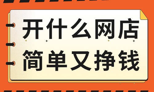 开什么网店简单又挣钱？这些产品可以考虑！