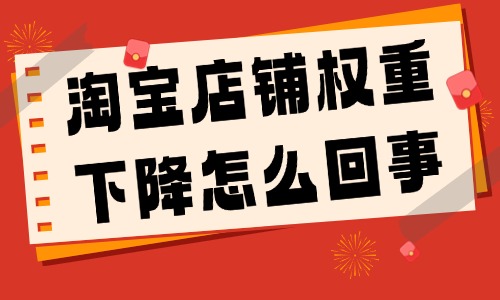 淘宝店铺权重下降怎么回事？原因有哪些？