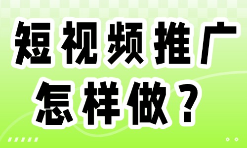 短视频推广怎样做？这些实用方法赶紧收藏！