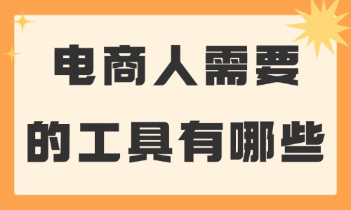 电商人需要的工具有哪些？这些必备工具推荐给你！