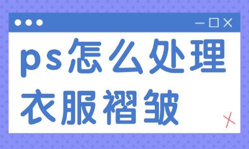 ps怎么处理衣服褶皱？这两种实用的方法送你！