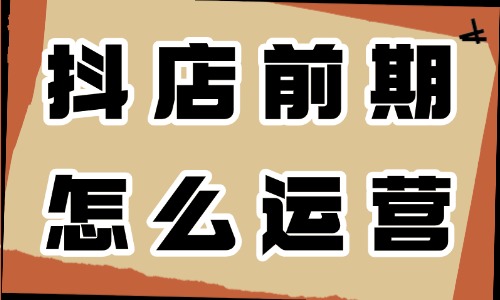抖音小店前期怎么运营?做好这三步就够了! - 电商教育